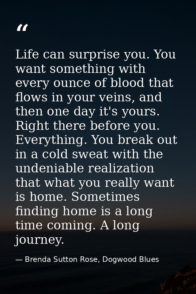 Life can surprise you. You want something with every ounce of blood that flows in your veins, and then one day it's your — Brenda Sutton Rose, Dogwood Blues