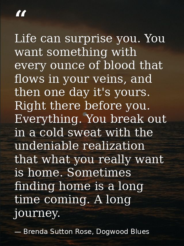 Life can surprise you. You want something with every ounce of blood that flows in your veins, and then one day it's your — Brenda Sutton Rose, Dogwood Blues