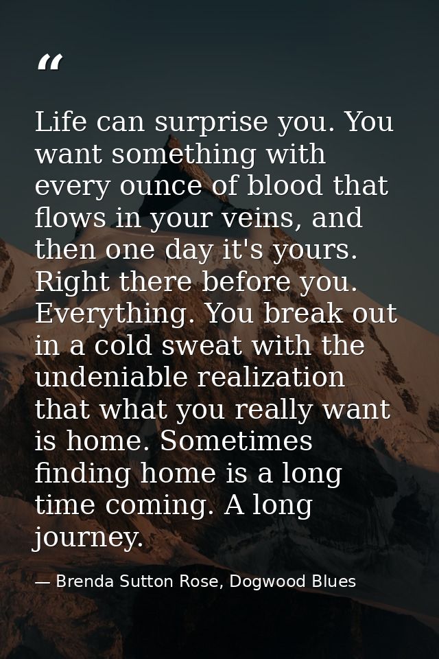 Life can surprise you. You want something with every ounce of blood that flows in your veins, and then one day it's your — Brenda Sutton Rose, Dogwood Blues