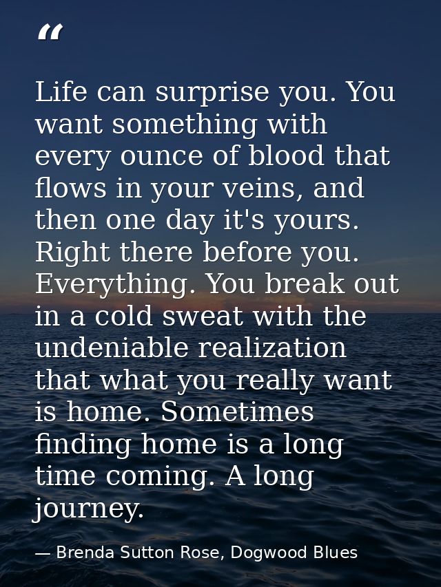Life can surprise you. You want something with every ounce of blood that flows in your veins, and then one day it's your — Brenda Sutton Rose, Dogwood Blues