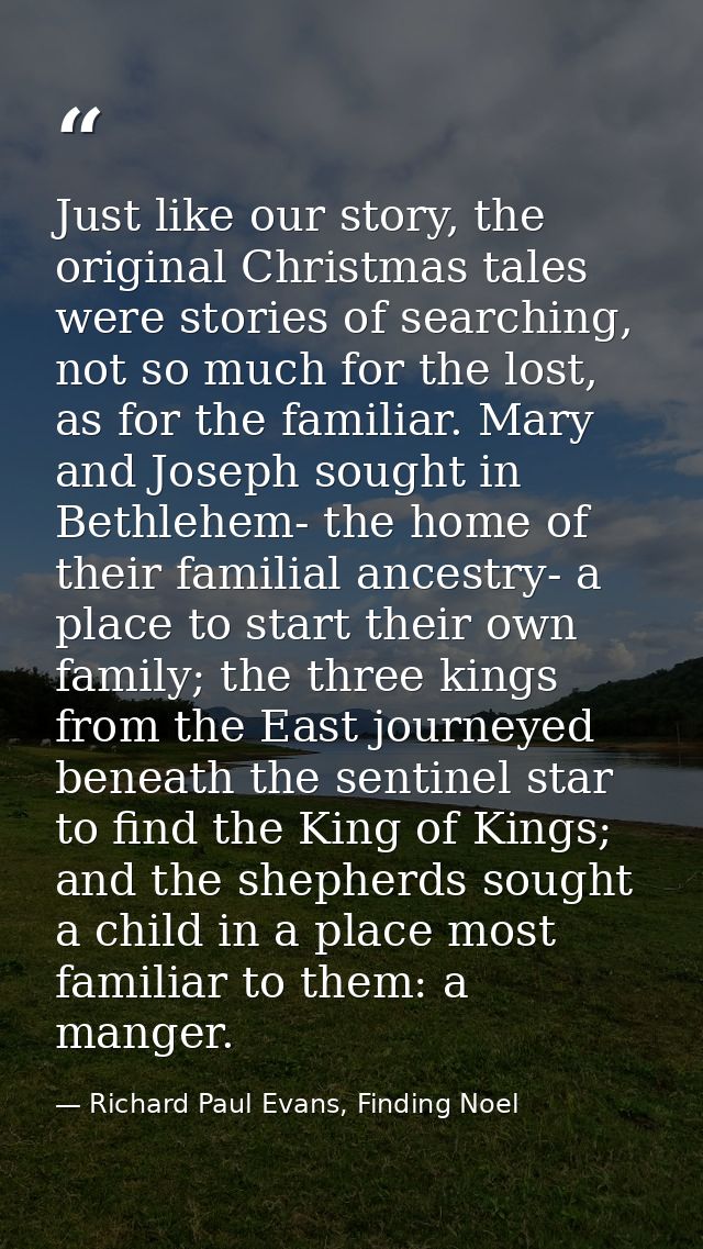 Just like our story, the original Christmas tales were stories of searching, not so much for the lost, as for the famili — Richard Paul Evans, Finding Noel