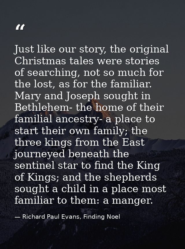 Just like our story, the original Christmas tales were stories of searching, not so much for the lost, as for the famili — Richard Paul Evans, Finding Noel