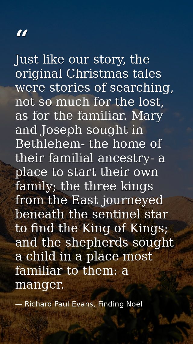 Just like our story, the original Christmas tales were stories of searching, not so much for the lost, as for the famili — Richard Paul Evans, Finding Noel