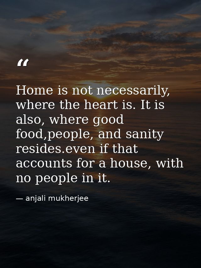 Home is not necessarily, where the heart is. It is also, where good food,people, and sanity resides.even if that account — anjali mukherjee