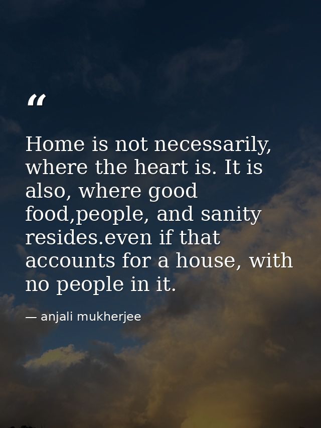 Home is not necessarily, where the heart is. It is also, where good food,people, and sanity resides.even if that account — anjali mukherjee
