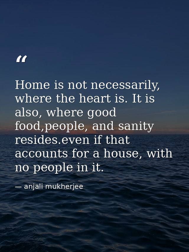 Home is not necessarily, where the heart is. It is also, where good food,people, and sanity resides.even if that account — anjali mukherjee