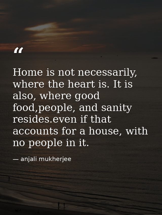 Home is not necessarily, where the heart is. It is also, where good food,people, and sanity resides.even if that account — anjali mukherjee