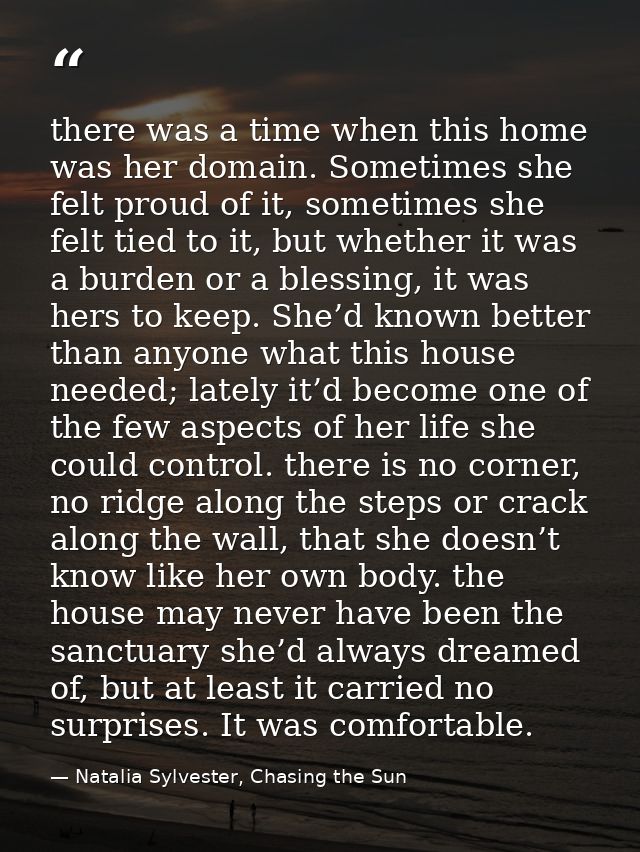 there was a time when this home was her domain. Sometimes she felt proud of it, sometimes she felt tied to it, but wheth — Natalia Sylvester, Chasing the Sun