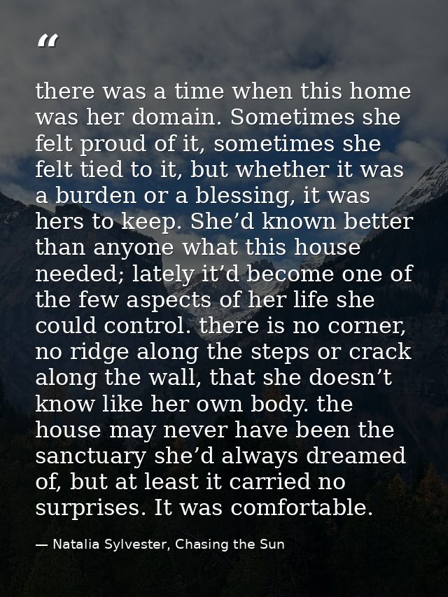 there was a time when this home was her domain. Sometimes she felt proud of it, sometimes she felt tied to it, but wheth — Natalia Sylvester, Chasing the Sun