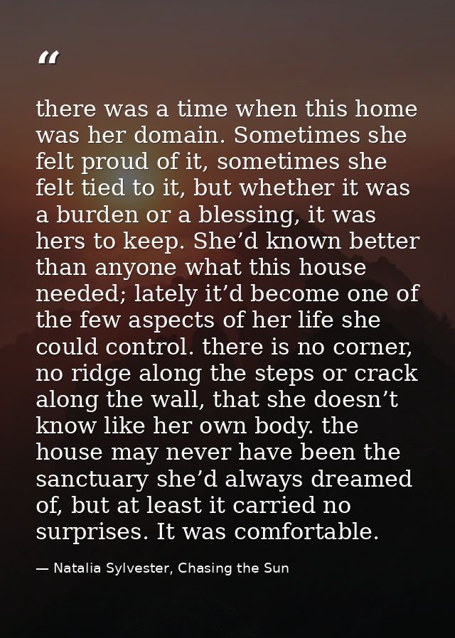 there was a time when this home was her domain. Sometimes she felt proud of it, sometimes she felt tied to it, but wheth — Natalia Sylvester, Chasing the Sun
