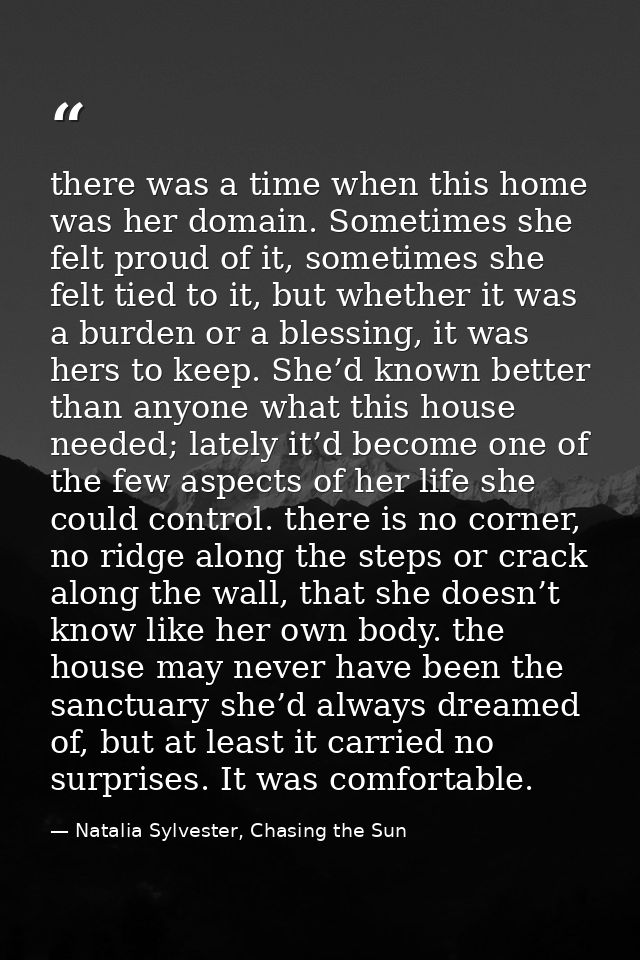 there was a time when this home was her domain. Sometimes she felt proud of it, sometimes she felt tied to it, but wheth — Natalia Sylvester, Chasing the Sun