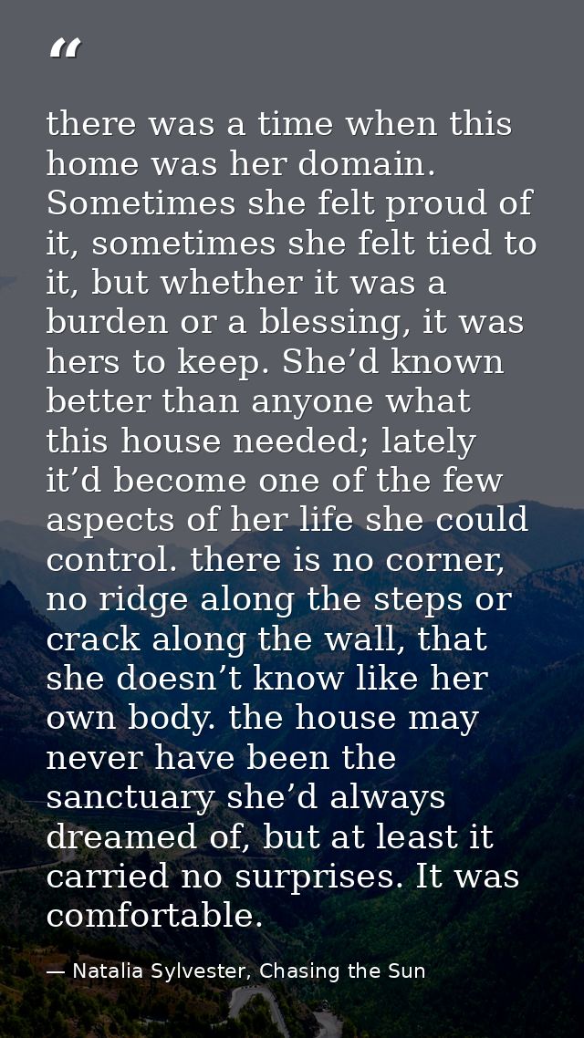 there was a time when this home was her domain. Sometimes she felt proud of it, sometimes she felt tied to it, but wheth — Natalia Sylvester, Chasing the Sun