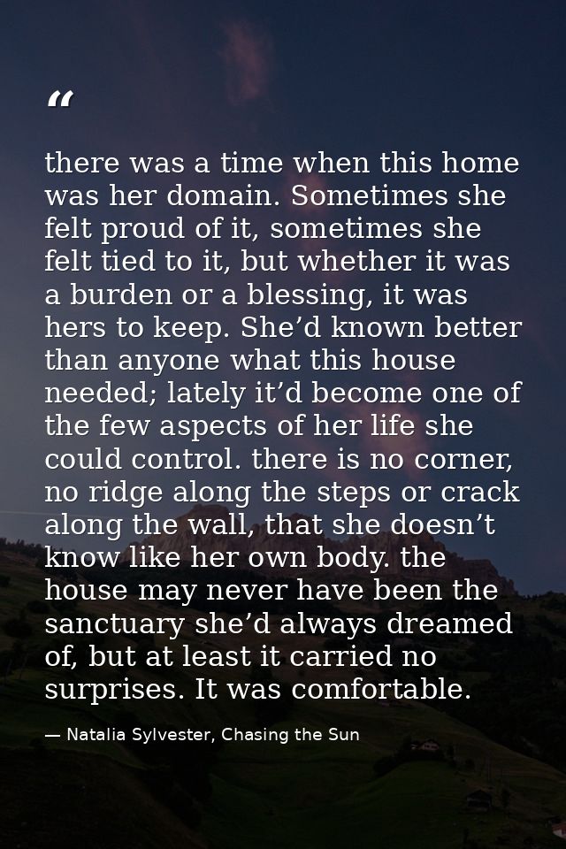 there was a time when this home was her domain. Sometimes she felt proud of it, sometimes she felt tied to it, but wheth — Natalia Sylvester, Chasing the Sun