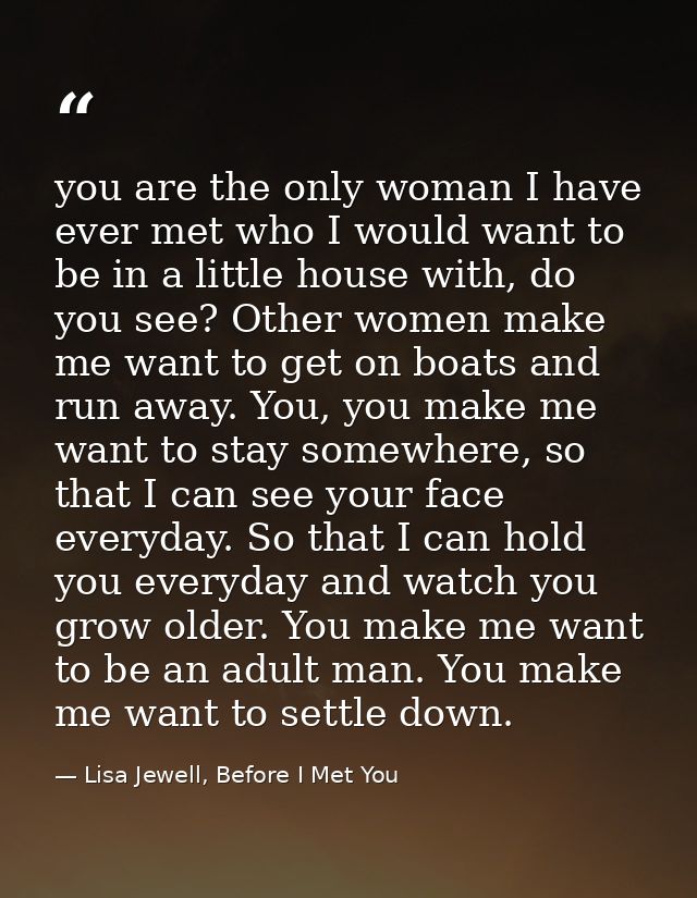 you are the only woman I have ever met who I would want to be in a little house with, do you see? Other women make me wa — Lisa Jewell, Before I Met You