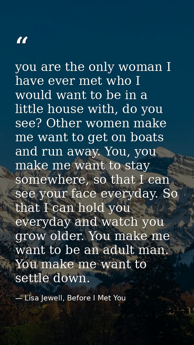 you are the only woman I have ever met who I would want to be in a little house with, do you see? Other women make me wa — Lisa Jewell, Before I Met You