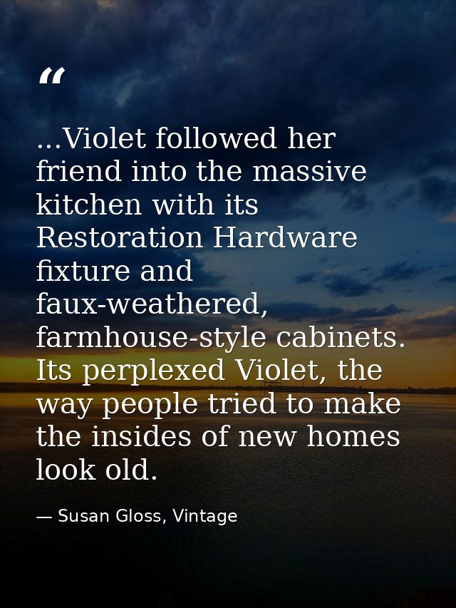 ...Violet followed her friend into the massive kitchen with its Restoration Hardware fixture and faux-weathered, farmhou — Susan Gloss, Vintage