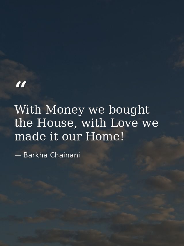 With Money we bought the House, with Love we made it our Home! — Barkha Chainani