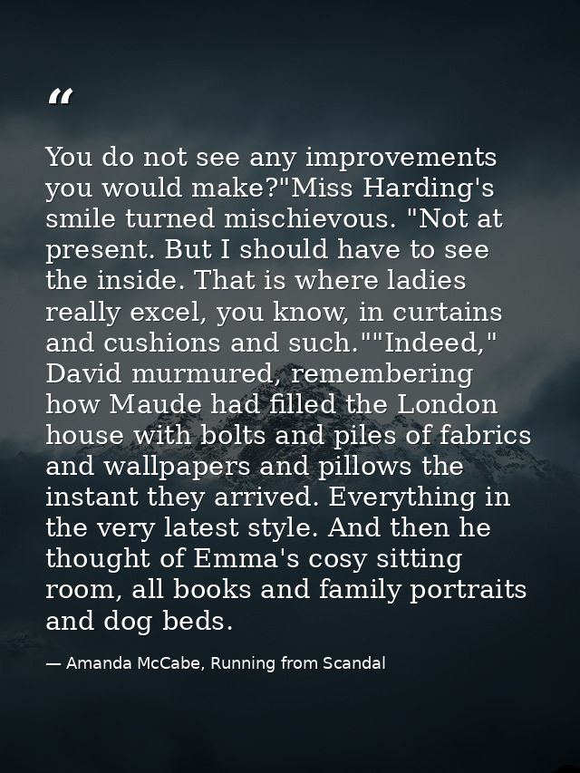 You do not see any improvements you would make?"Miss Harding's smile turned mischievous. "Not at present. But I should h — Amanda McCabe, Running from Scandal