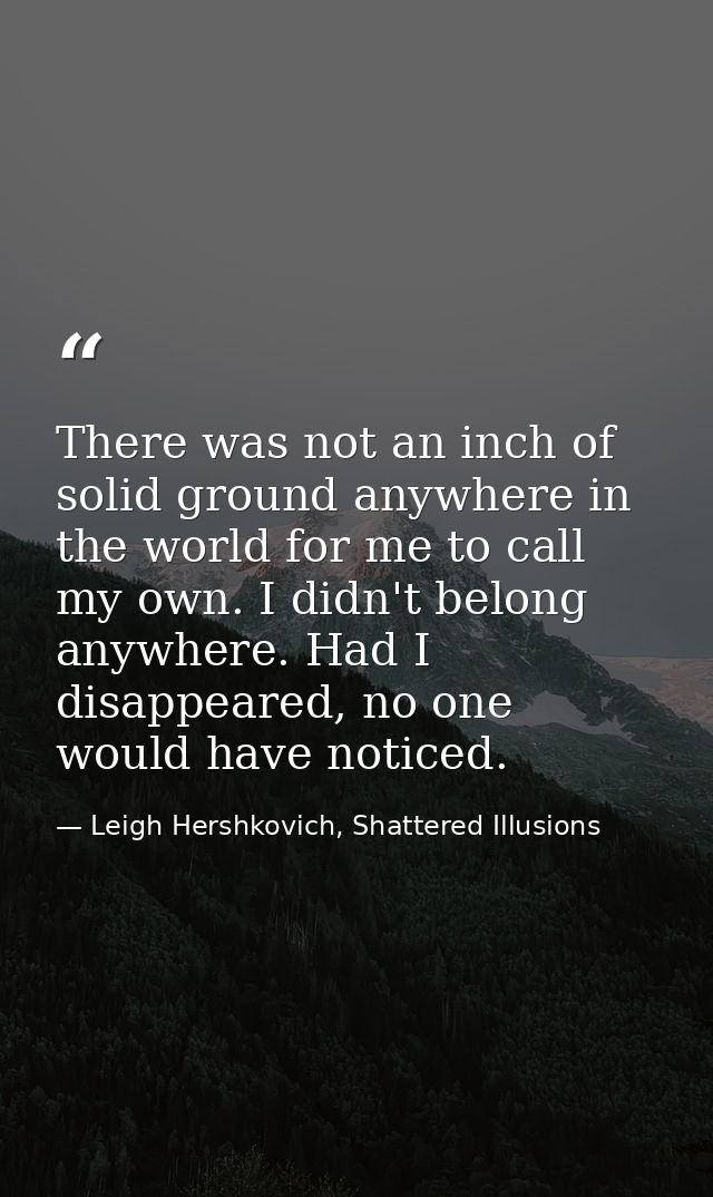 There was not an inch of solid ground anywhere in the world for me to call my own. I didn't belong anywhere. Had I disap — Leigh Hershkovich, Shattered Illusions
