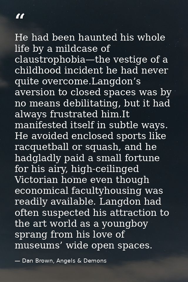 He had been haunted his whole life by a mildcase of claustrophobia—the vestige of a childhood incident he had never quit — Dan Brown, Angels & Demons