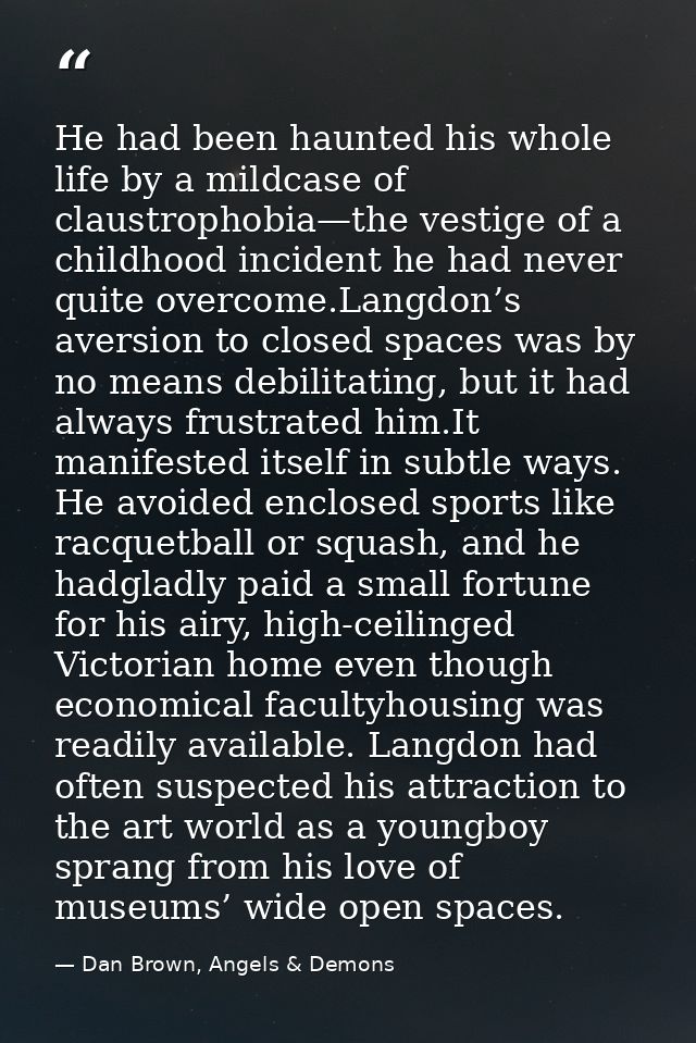 He had been haunted his whole life by a mildcase of claustrophobia—the vestige of a childhood incident he had never quit — Dan Brown, Angels & Demons