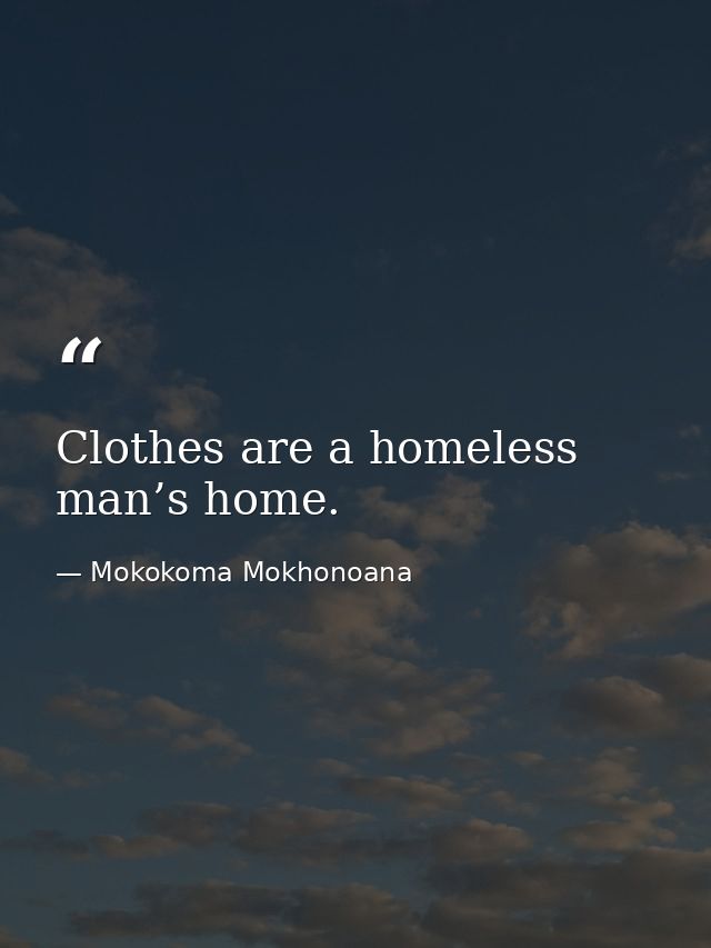 Clothes are a homeless man’s home. — Mokokoma Mokhonoana