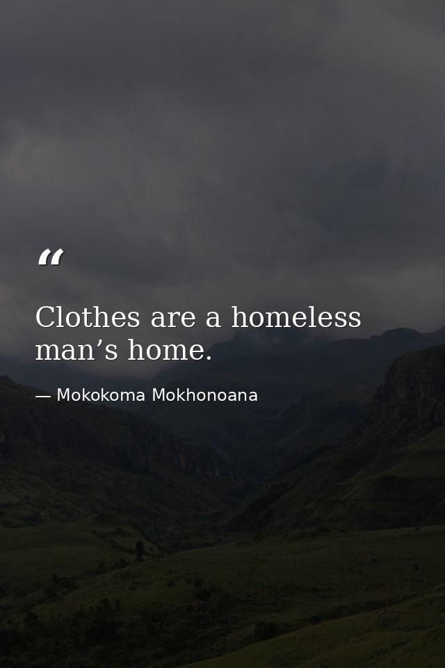 Clothes are a homeless man’s home. — Mokokoma Mokhonoana