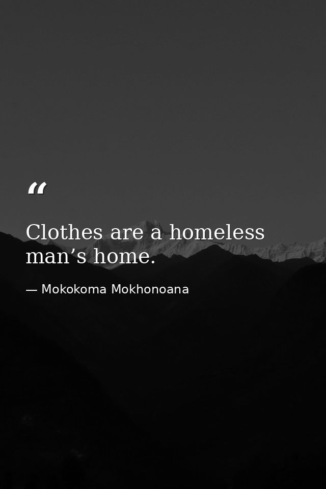 Clothes are a homeless man’s home. — Mokokoma Mokhonoana