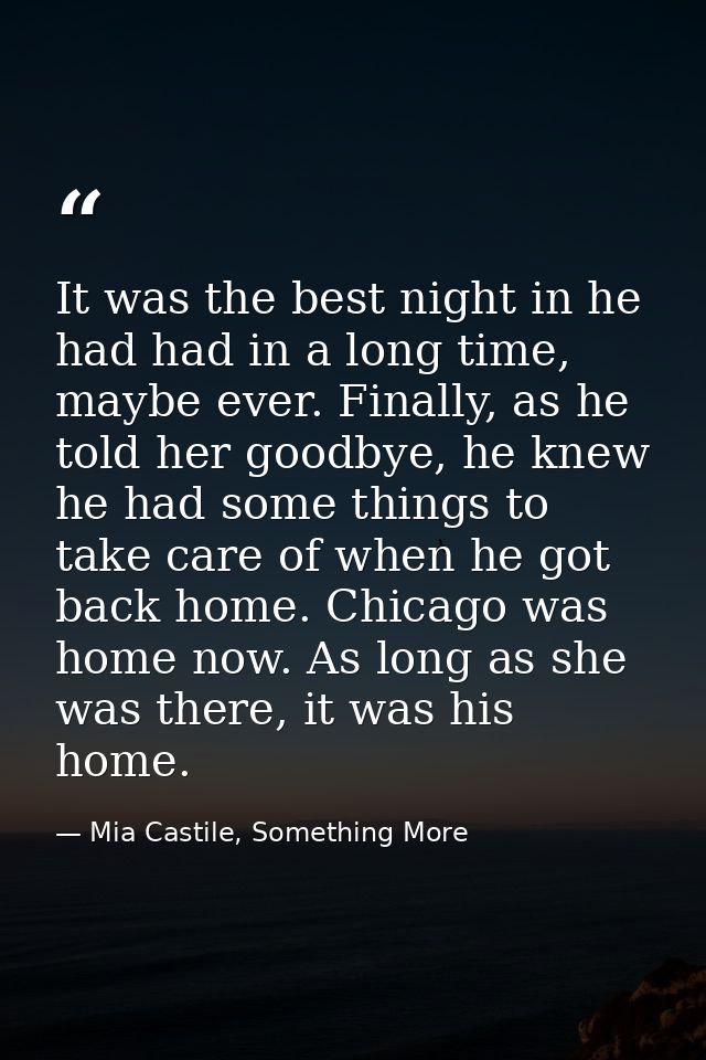 It was the best night in he had had in a long time, maybe ever. Finally, as he told her goodbye, he knew he had some thi — Mia Castile, Something More