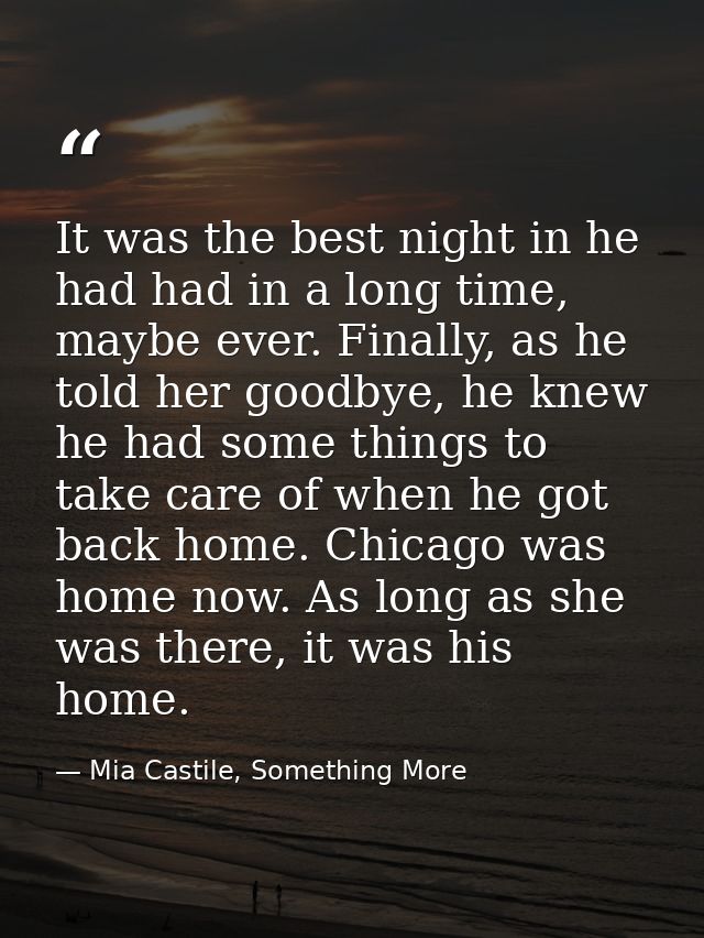 It was the best night in he had had in a long time, maybe ever. Finally, as he told her goodbye, he knew he had some thi — Mia Castile, Something More