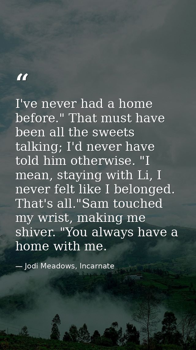 I've never had a home before." That must have been all the sweets talking; I'd never have told him otherwise. "I mean, s — Jodi Meadows, Incarnate