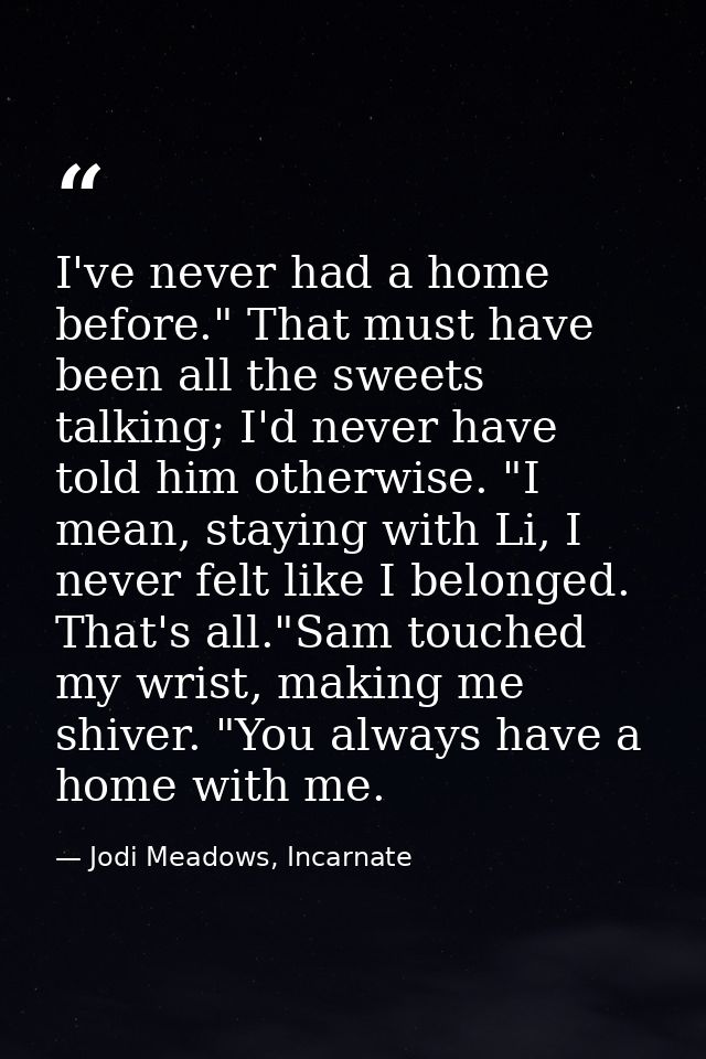 I've never had a home before." That must have been all the sweets talking; I'd never have told him otherwise. "I mean, s — Jodi Meadows, Incarnate