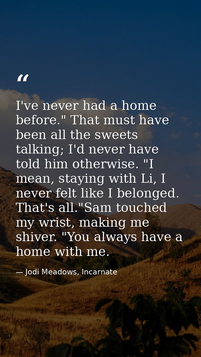 I've never had a home before." That must have been all the sweets talking; I'd never have told him otherwise. "I mean, s — Jodi Meadows, Incarnate