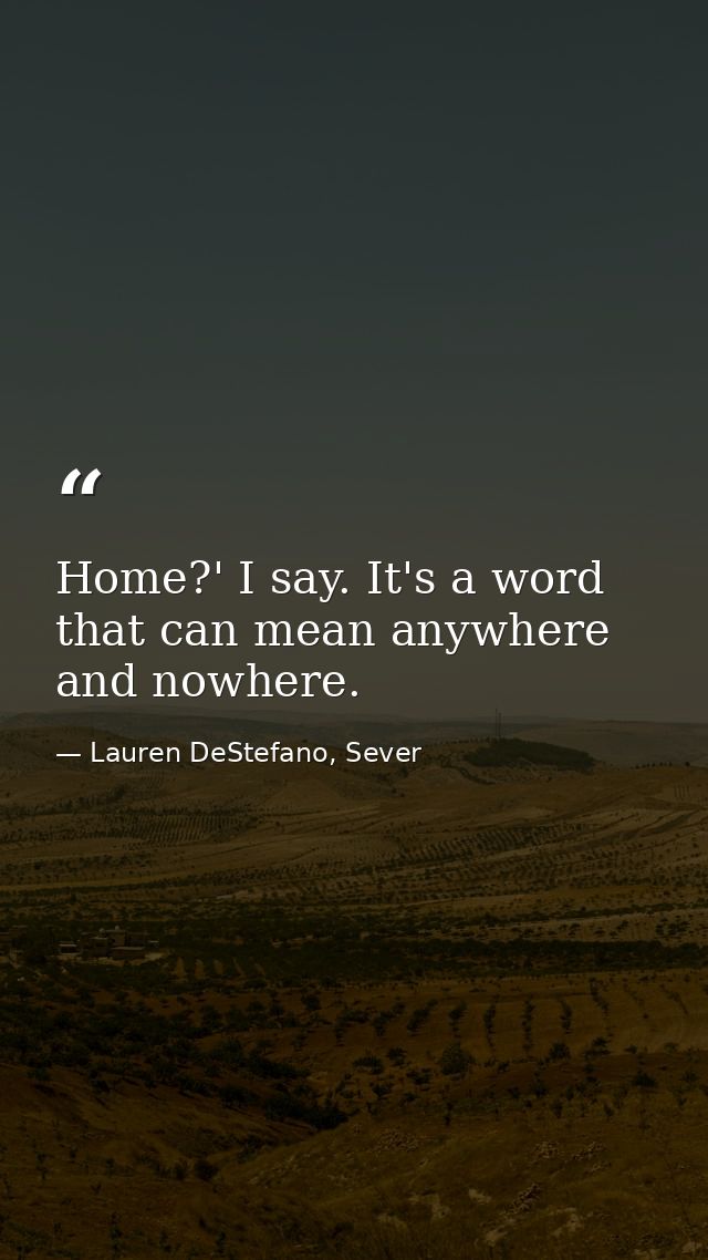 Home?' I say. It's a word that can mean anywhere and nowhere. — Lauren DeStefano, Sever