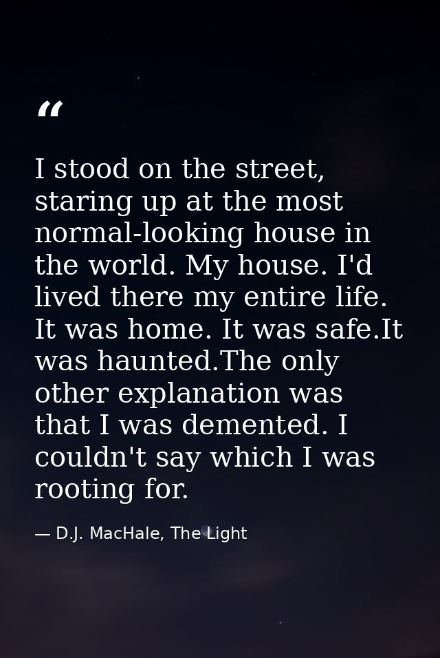 I stood on the street, staring up at the most normal-looking house in the world. My house. I'd lived there my entire lif — D.J. MacHale, The Light