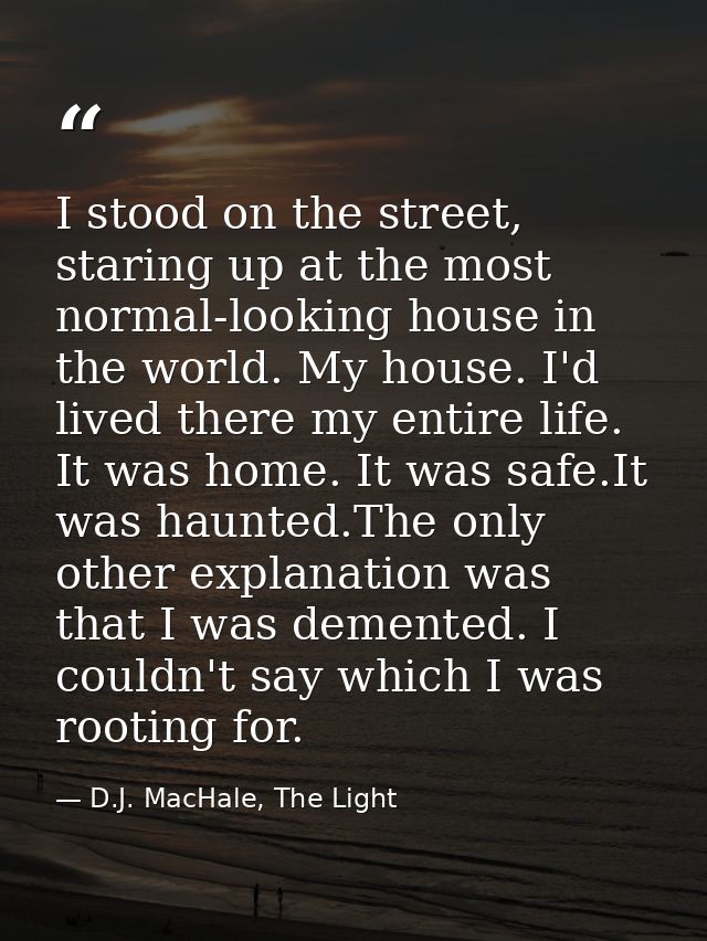 I stood on the street, staring up at the most normal-looking house in the world. My house. I'd lived there my entire lif — D.J. MacHale, The Light