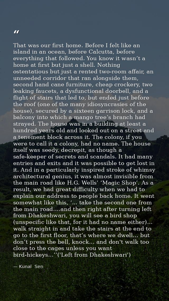 That was our first home. Before I felt like an island in an ocean, before Calcutta, before everything that followed. You — Kunal  Sen