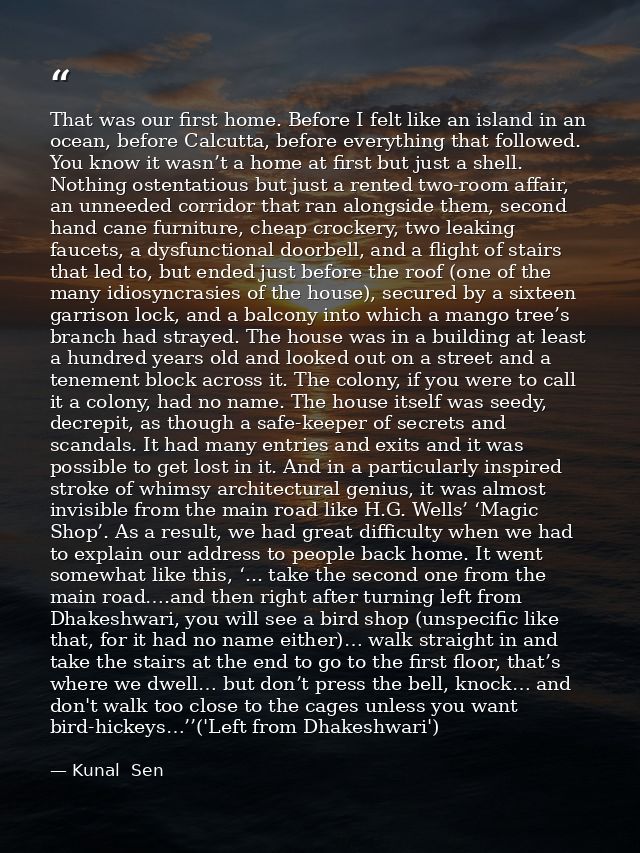 That was our first home. Before I felt like an island in an ocean, before Calcutta, before everything that followed. You — Kunal  Sen