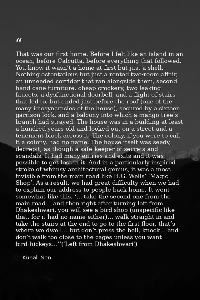 That was our first home. Before I felt like an island in an ocean, before Calcutta, before everything that followed. You — Kunal  Sen