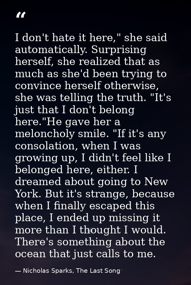 I don't hate it here," she said automatically. Surprising herself, she realized that as much as she'd been trying to con — Nicholas Sparks, The Last Song