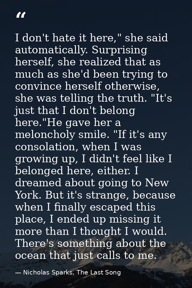 I don't hate it here," she said automatically. Surprising herself, she realized that as much as she'd been trying to con — Nicholas Sparks, The Last Song