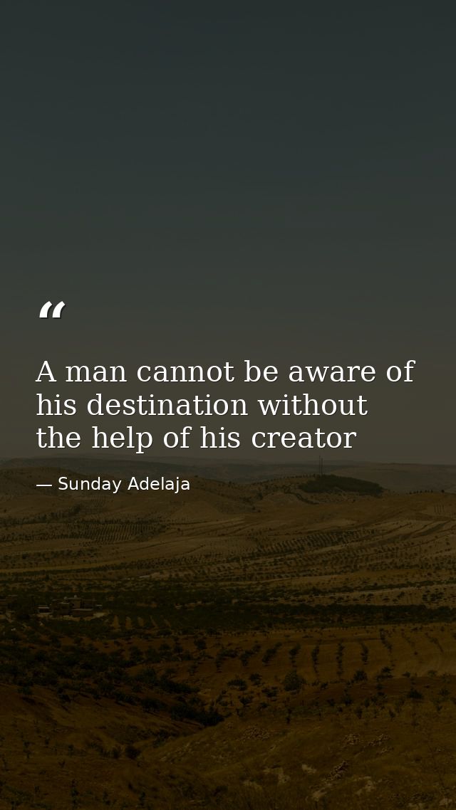 A man cannot be aware of his destination without the help of his creator — Sunday Adelaja