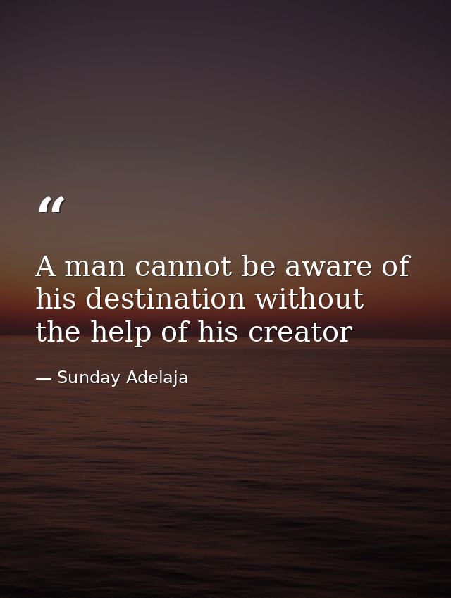 A man cannot be aware of his destination without the help of his creator — Sunday Adelaja