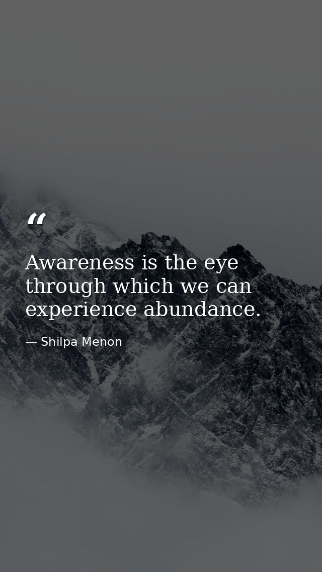 Awareness is the eye through which we can experience abundance. — Shilpa Menon