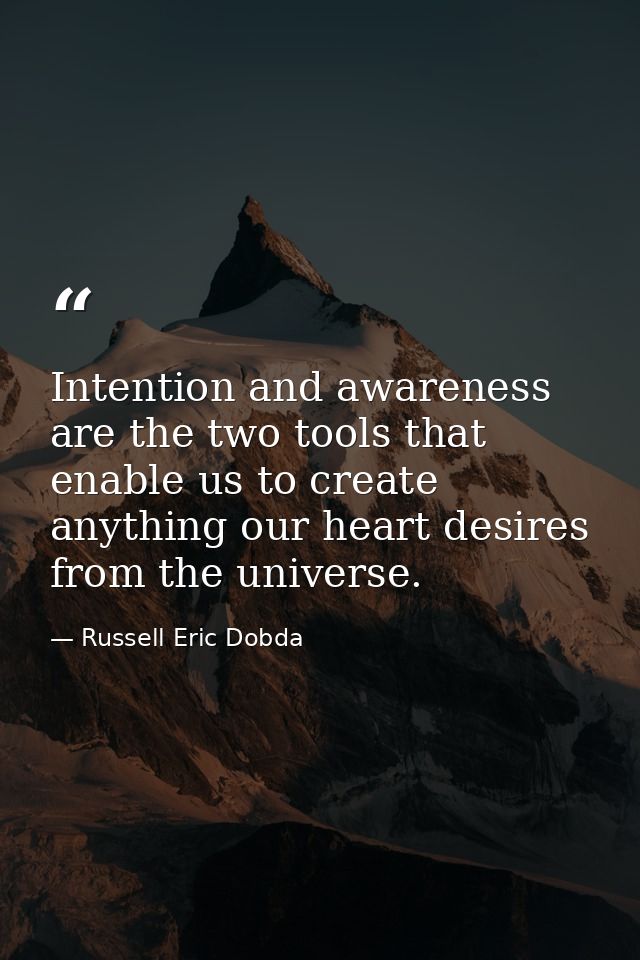Intention and awareness are the two tools that enable us to create anything our heart desires from the universe. — Russell Eric Dobda