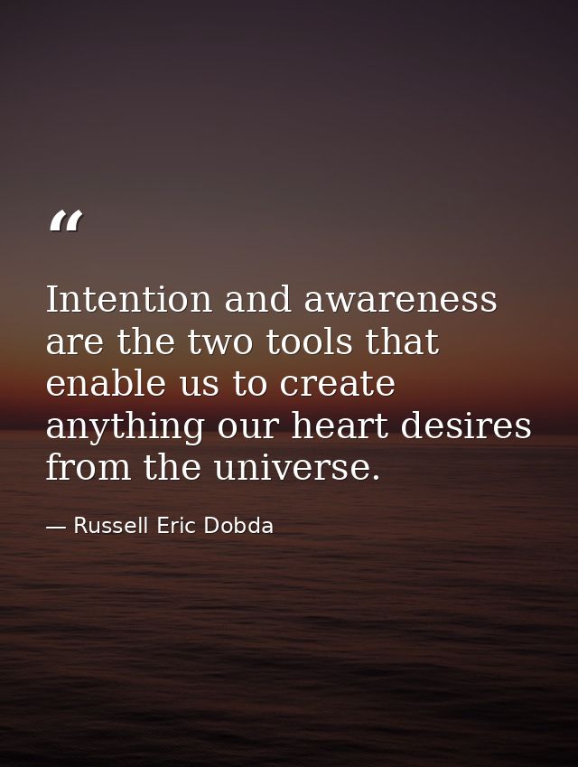Intention and awareness are the two tools that enable us to create anything our heart desires from the universe. — Russell Eric Dobda