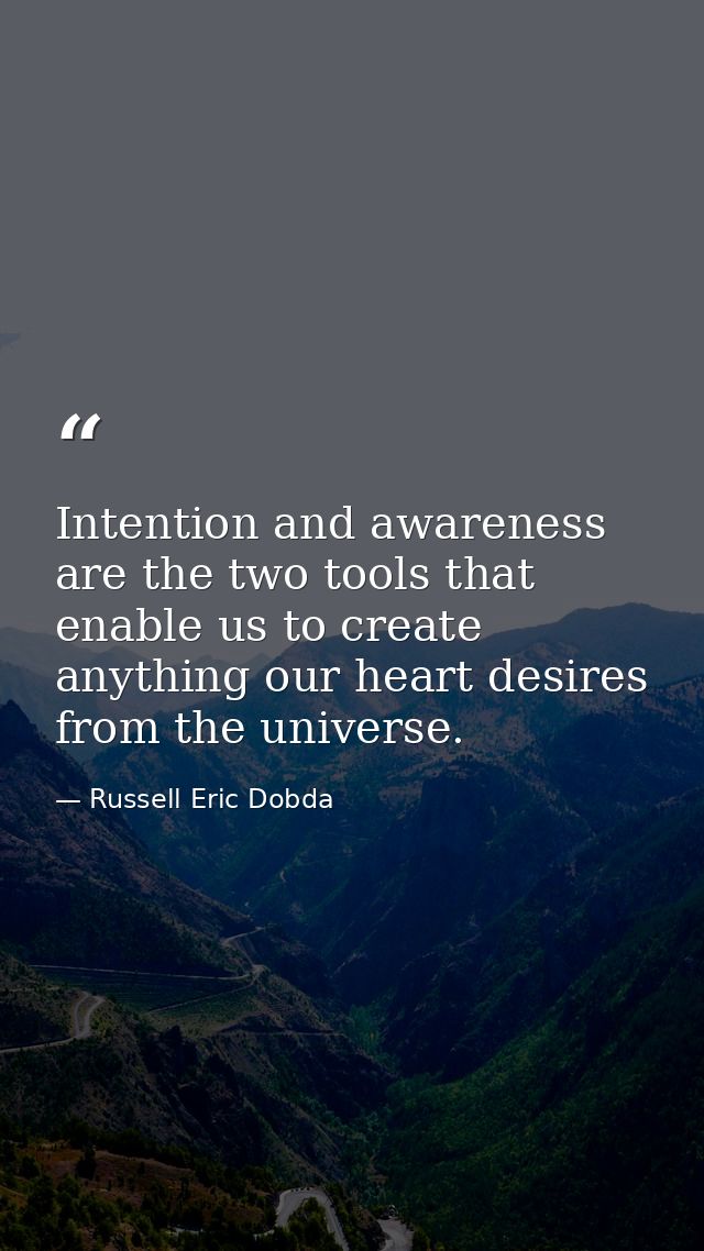 Intention and awareness are the two tools that enable us to create anything our heart desires from the universe. — Russell Eric Dobda