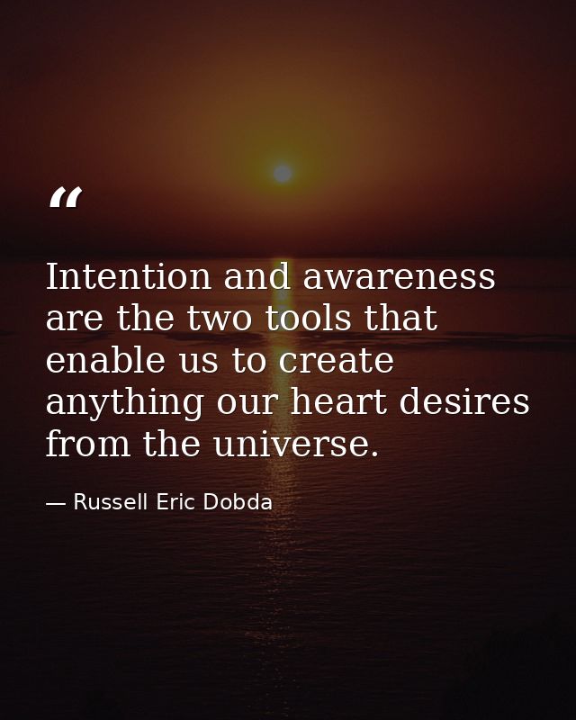 Intention and awareness are the two tools that enable us to create anything our heart desires from the universe. — Russell Eric Dobda