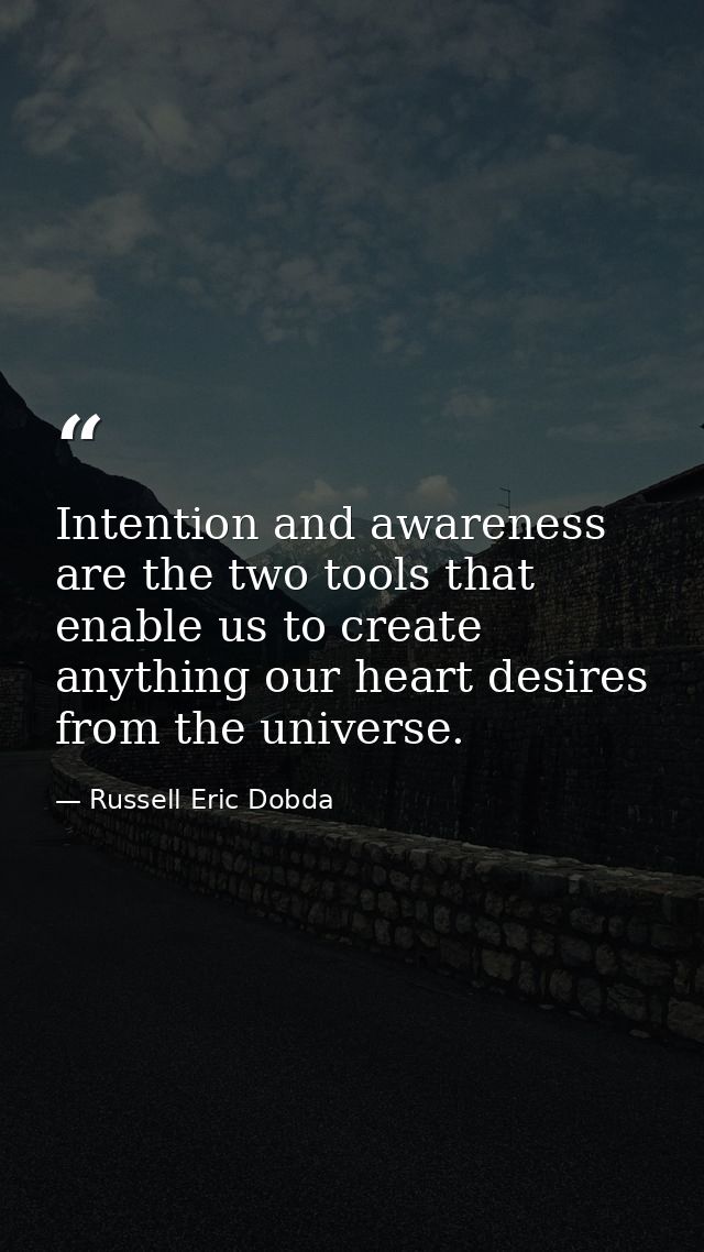 Intention and awareness are the two tools that enable us to create anything our heart desires from the universe. — Russell Eric Dobda
