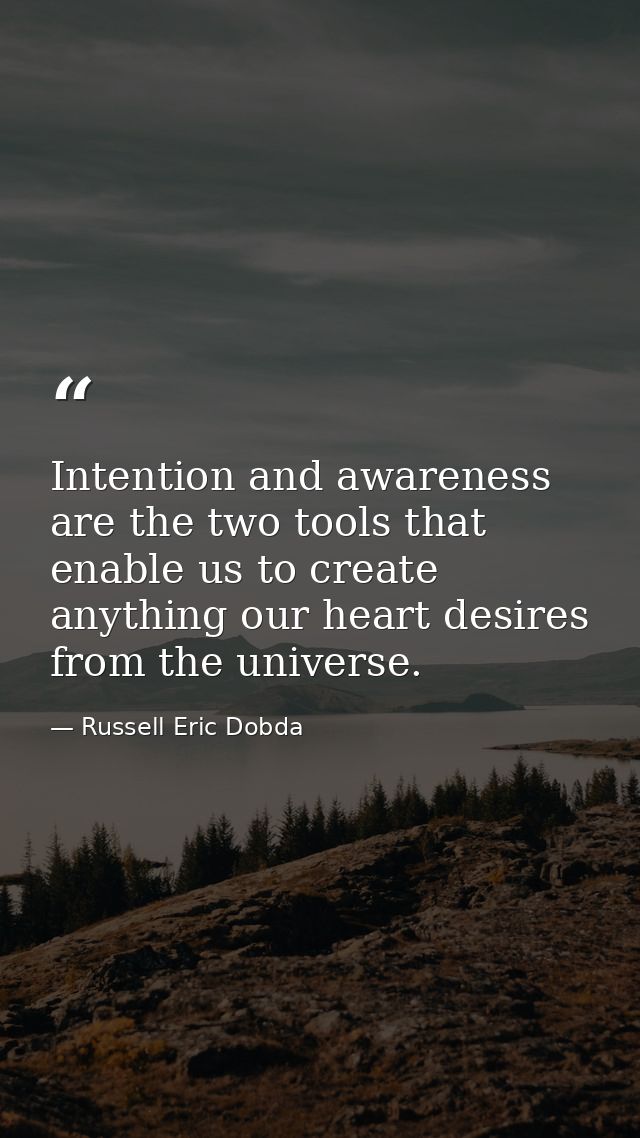 Intention and awareness are the two tools that enable us to create anything our heart desires from the universe. — Russell Eric Dobda